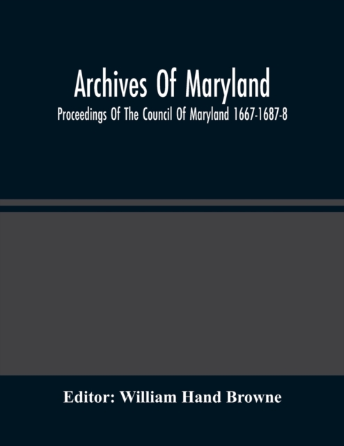 Archives Of Maryland; Proceedings Of The Council Of Maryland 1667-1687-8, Paperback / softback Book