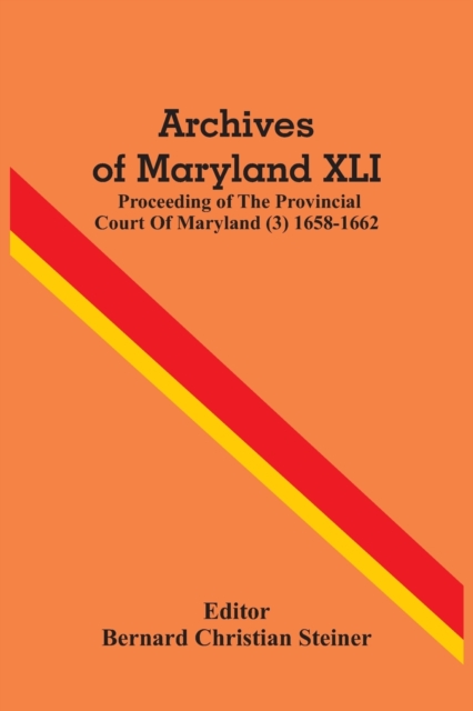 Archives Of Maryland XLI; Proceeding Of The Provincial Court Of Maryland (3) 1658-1662, Paperback / softback Book