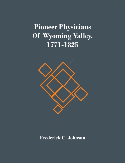 Pioneer Physicians Of Wyoming Valley, 1771-1825, Paperback / softback Book