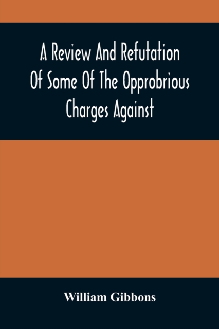 A Review And Refutation Of Some Of The Opprobrious Charges Against The Society Of Friends, As Exhibited In A Pamphlet Called A Declaration, &C., Published By Order Of The Yearly Meeting Of Orthodox Fr, Paperback / softback Book