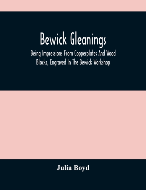 Bewick Gleanings : Being Impressions From Copperplates And Wood Blocks, Engraved In The Bewick Workshop, Paperback / softback Book