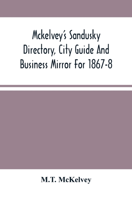 Mckelvey'S Sandusky Directory, City Guide And Business Mirror For 1867-8, Paperback / softback Book