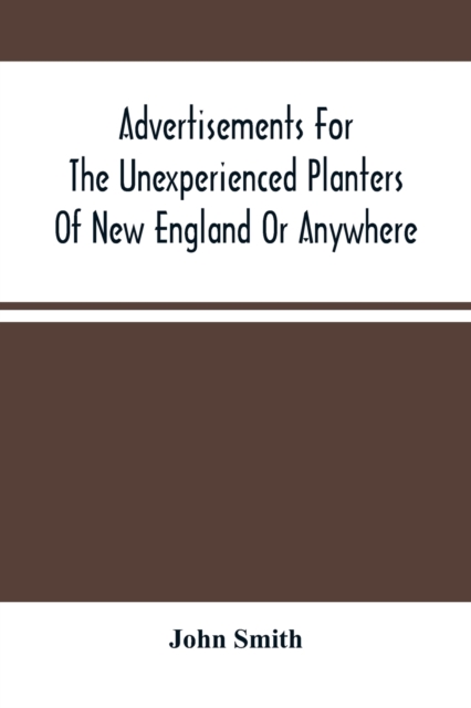 Advertisements For The Unexperienced Planters Of New England Or Anywhere. Or, The Pathway To Erect A Plantation, Paperback / softback Book