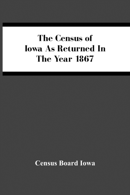 The Census Of Iowa As Returned In The Year 1867, Paperback / softback Book