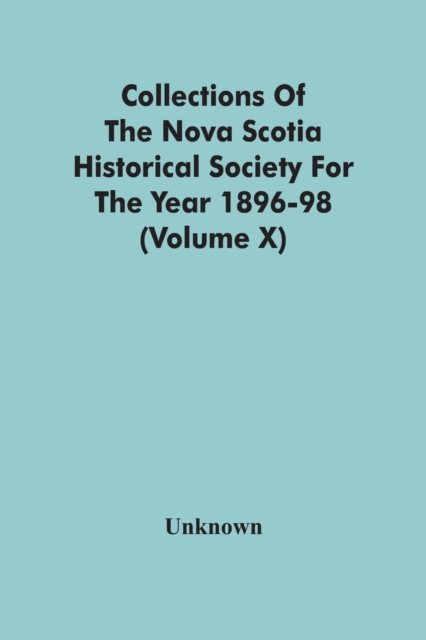 Collections Of The Nova Scotia Historical Society For The Year 1896-98 (Volume X), Paperback / softback Book