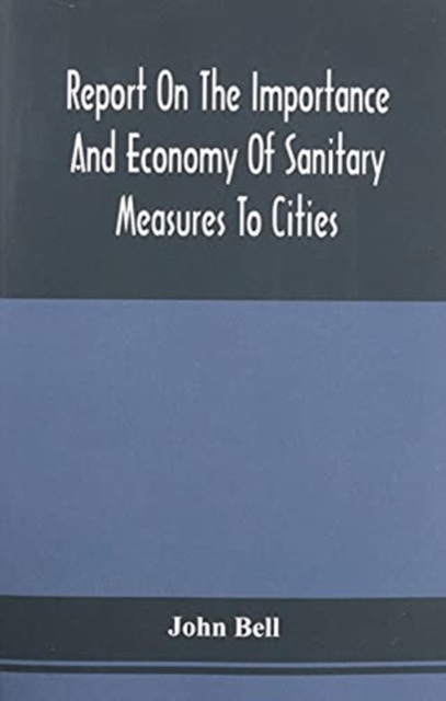 Report On The Importance And Economy Of Sanitary Measures To Cities, Paperback / softback Book