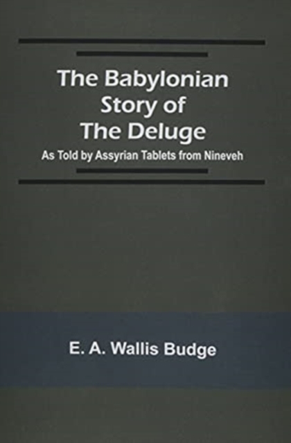 The Babylonian Story of the Deluge; As Told by Assyrian Tablets from Nineveh, Paperback / softback Book