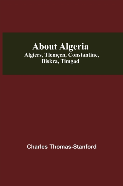 About Algeria : Algiers, Tlemcen, Constantine, Biskra, Timgad, Paperback / softback Book