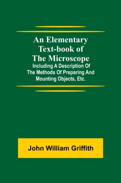 An Elementary Text-book of the Microscope; including a description of the methods of preparing and mounting objects, etc., Paperback / softback Book