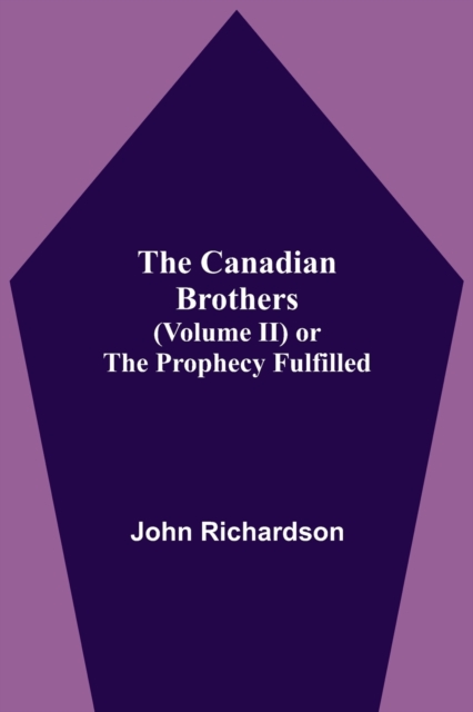 The Canadian Brothers (Volume Ii) Or The Prophecy Fulfilled, Paperback / softback Book