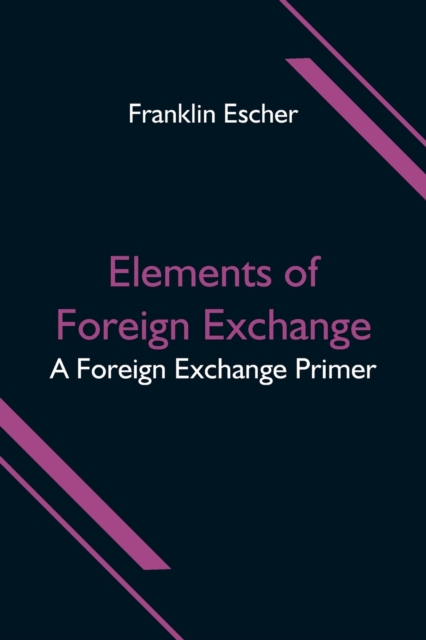 Elements of Foreign Exchange : A Foreign Exchange Primer, Paperback / softback Book