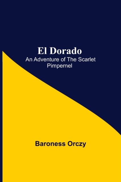 El Dorado; An Adventure of the Scarlet Pimpernel, Paperback / softback Book