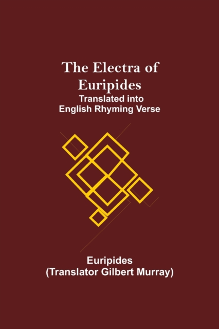 The Electra of Euripides; Translated into English rhyming verse, Paperback / softback Book