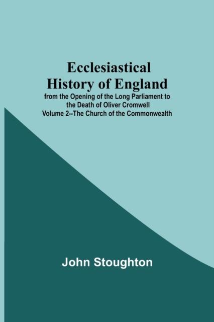 Ecclesiastical History Of England From The Opening Of The Long Parliament To The Death Of Oliver Cromwell Volume 2--The Church Of The Commonwealth, Paperback / softback Book