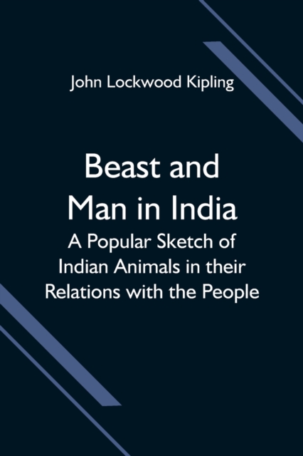 Beast and Man in India; A Popular Sketch of Indian Animals in their Relations with the People, Paperback / softback Book