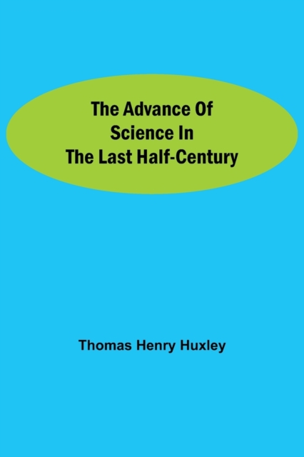 The Advance of Science in the Last Half-Century, Paperback / softback Book