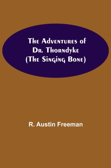 The Adventures of Dr. Thorndyke; (The Singing Bone), Paperback / softback Book