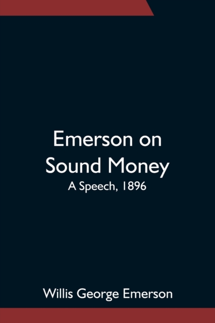 Emerson on Sound Money; A Speech, 1896, Paperback / softback Book
