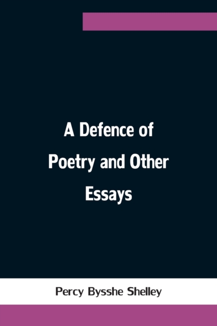 A Defence of Poetry and Other Essays, Paperback / softback Book