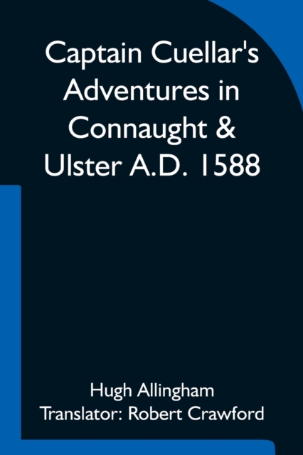 Captain Cuellar's Adventures in Connaught & Ulster A.D. 1588; To which is added An Introduction and Complete Translation of Captain Cuellar's Narrative of the Spanish Armada and his adventures in Irel, Paperback / softback Book