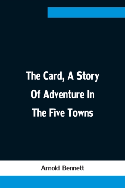The Card, A Story Of Adventure In The Five Towns, Paperback / softback Book