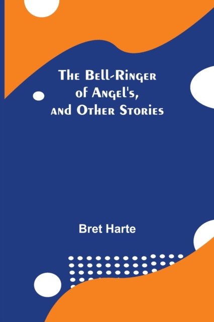 The Bell-Ringer Of Angel'S, And Other Stories, Paperback / softback Book