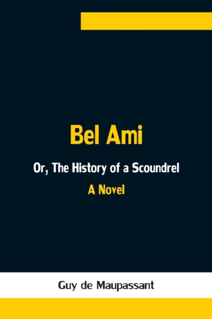 Bel Ami; Or, The History of a Scoundrel, Paperback / softback Book