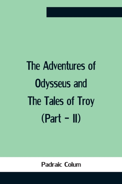 The Adventures Of Odysseus And The Tales Of Troy (Part - Ii), Paperback / softback Book