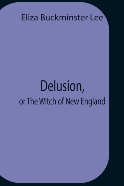 Delusion, Or The Witch Of New England, Paperback / softback Book