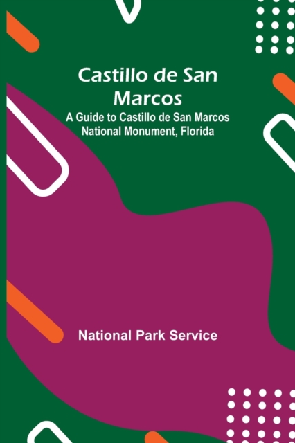 Castillo De San Marcos; A Guide To Castillo De San Marcos National Monument, Florida, Paperback / softback Book