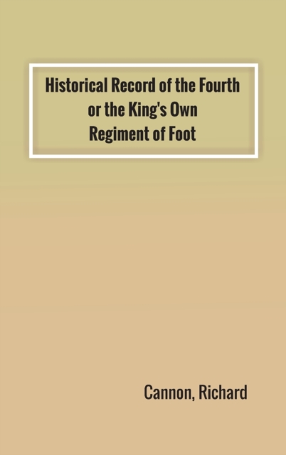 Historical Record of the Fourth, or the King's Own, Regiment of Foot, Hardback Book