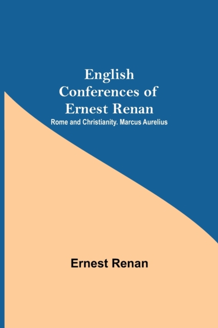 English Conferences Of Ernest Renan : Rome And Christianity. Marcus Aurelius, Paperback / softback Book