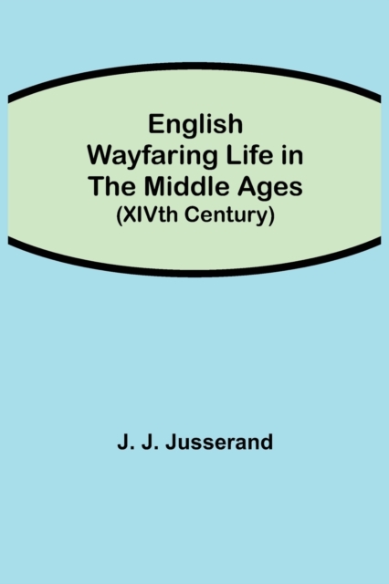 English Wayfaring Life in the Middle Ages (XIVth Century), Paperback / softback Book