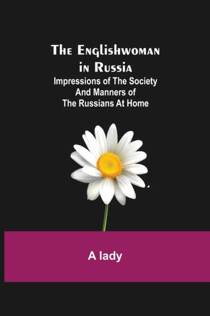 The Englishwoman in Russia; Impressions of the Society and Manners of the Russians at Home, Paperback / softback Book