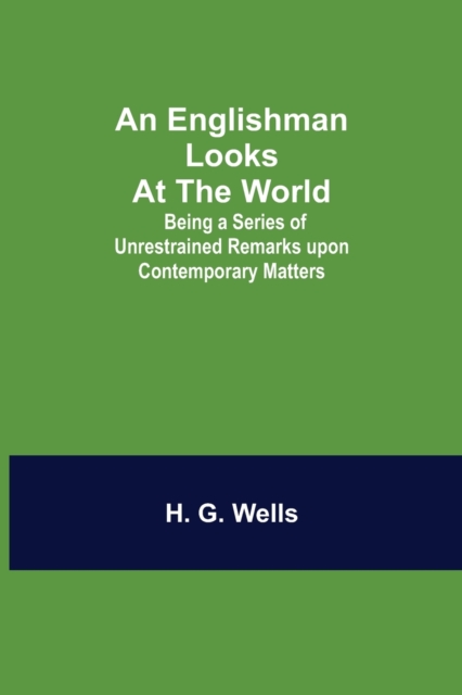 An Englishman Looks at the World; Being a Series of Unrestrained Remarks upon Contemporary Matters, Paperback / softback Book
