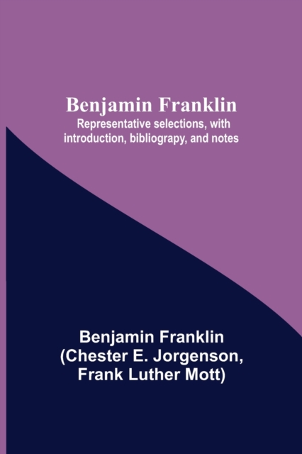 Benjamin Franklin; Representative Selections, With Introduction, Bibliograpy, And Notes, Paperback / softback Book