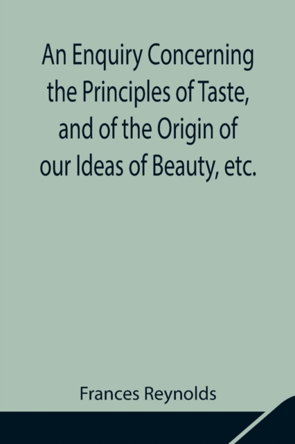 An Enquiry Concerning the Principles of Taste, and of the Origin of our Ideas of Beauty, etc., Paperback / softback Book