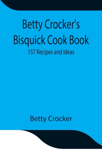 Betty Crocker's Bisquick Cook Book : 157 Recipes and Ideas, Paperback / softback Book