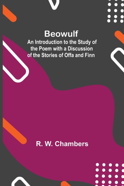 Beowulf; An Introduction To The Study Of The Poem With A Discussion Of The Stories Of Offa And Finn, Paperback / softback Book