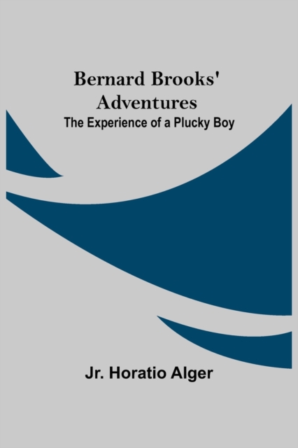 Bernard Brooks' Adventures : The Experience Of A Plucky Boy, Paperback / softback Book