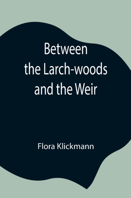 Between the Larch-woods and the Weir, Paperback / softback Book