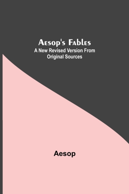Aesop's Fables : A New Revised Version From Original Sources, Paperback / softback Book
