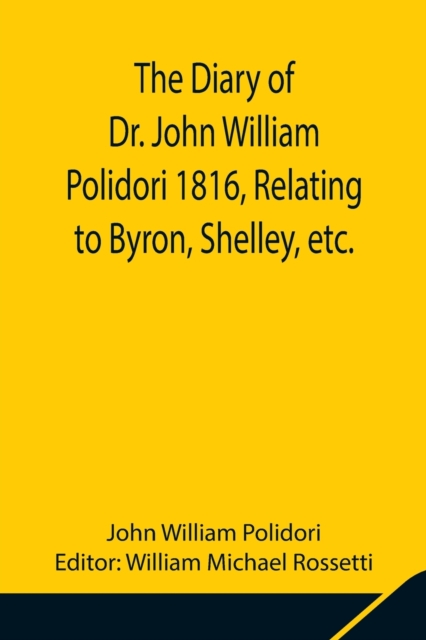 The Diary of Dr. John William Polidori 1816, Relating to Byron, Shelley, etc., Paperback / softback Book