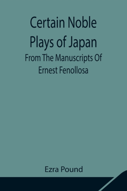 Certain Noble Plays of Japan; From The Manuscripts Of Ernest Fenollosa, Paperback / softback Book
