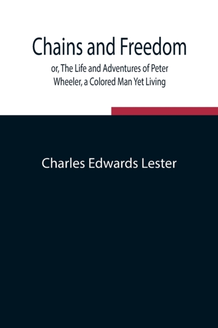 Chains and Freedom; or, The Life and Adventures of Peter Wheeler, a Colored Man Yet Living, Paperback / softback Book