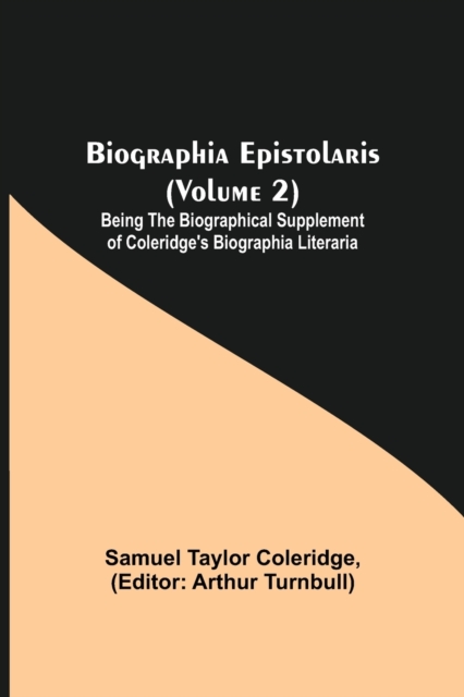Biographia Epistolaris (Volume 2); Being The Biographical Supplement of Coleridge's Biographia Literaria, Paperback / softback Book