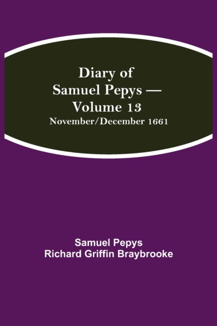 Diary of Samuel Pepys - Volume 13 : November/December 1661, Paperback / softback Book