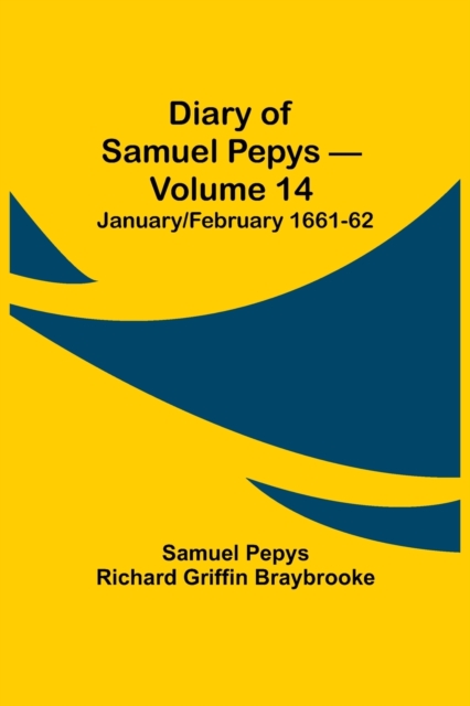 Diary of Samuel Pepys - Volume 14 : January/February 1661-62, Paperback / softback Book