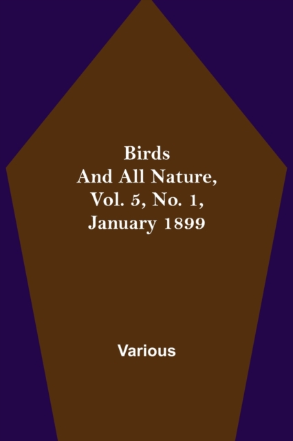 Birds and All Nature, Vol. 5, No. 1, January 1899, Paperback / softback Book