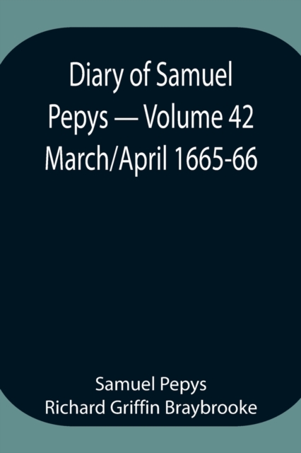 Diary of Samuel Pepys - Volume 42 : March/April 1665-66, Paperback / softback Book